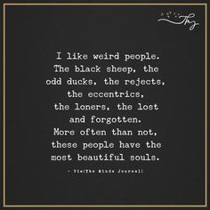 a poem written in white on a black background with the words i like weird people, the black sheep, the odd ducks, the receipts, the eccentrics, the lost and forgotten