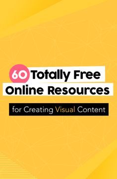 the text reads,'60 totally free online resources for creating visual content on yellow background