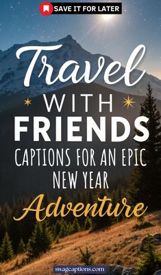 the words travel with friends captions for an epic new year adventure