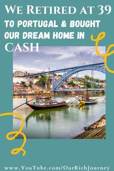 boats in the water with text that reads we retired at 39 to portugal & bought our dream home in cash