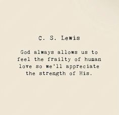 the quote c s lewis about god always allows us to feel the reality of human love so we'll appreciate the strength of his