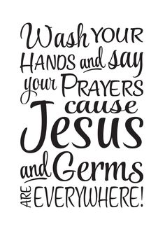 a hand drawn bible quote with the words wash your hands and say your prayers jesus and germs are everywhere