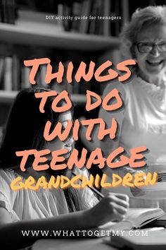 two women sitting at a table with an open book and the words things to do with teenage grandchilden