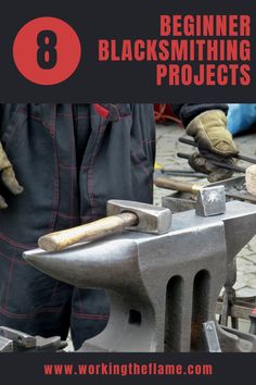 an image of a man working with hammers and tools on the job title reads, beginner blacksmithing projects