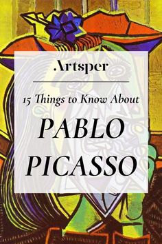 a painting with the words artist 15 things to know about pablo picasso