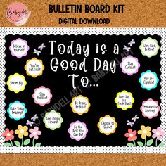 bulletin board with flowers on it and the words today is a good day to