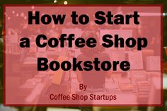 a woman sitting at a coffee shop with the words how to start a coffee shop bookstore