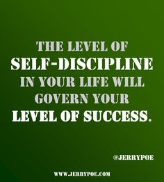 the level of self - discipline in your life will be given your level of success