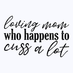 a black and white quote that says loving mom who happens to cuss a lot