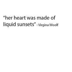 a quote from virginia wolf about her heart was made of liquid sunsets