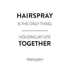 a quote that says, hairpray is the only thing holding my life together