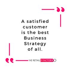 a quote from the real factory that says, a satisfied customer is the best business strategy of all