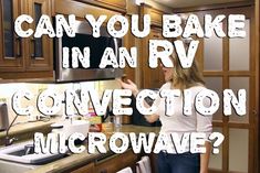 a woman standing in front of a kitchen counter with the words can you bake in an rv convection microwave?