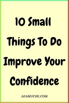 an image with the words 10 small things to do improve your confience on it