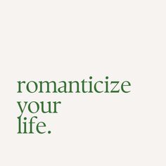 the words romanticize your life are written in green