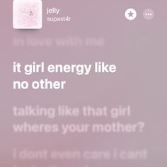 the text on the screen says, it girl energy like no other talking like that girl where your mother?