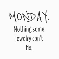 the words monday nothing's some jewelry can't fix on a white background