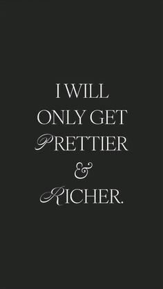 the words i will only get prettier and pitcher in white on a black background