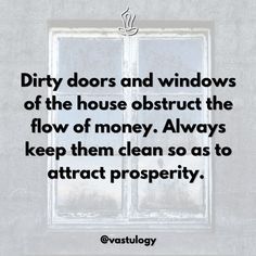 the words dirty doors and windows of the house obstruct the flow of money always keep them clean so as to attract prosperity