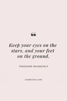 a quote that says keep your eyes on the stars and your feet on the ground