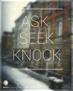 the words ask and it will be given to you seek and you will find knock and the door will be opened