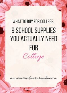 pink flowers with the words, what to buy for college? 9 school supplies you actually need for college