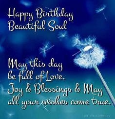 happy birthday beautiful soul may this day be full of love joy and blessings & may all your wishes come true