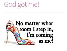 a woman's high heeled shoe with the words, god got me no matter what room i step in, i'm'm coming as me