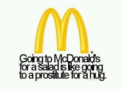 a mcdonald's logo with the words going to mcdonalds for a salad is like going to a prositite for a hug