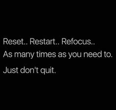 a black and white photo with the words rest start refocus as many times as you need to just don't quit