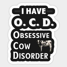 i have o c d obsesive cow disorder