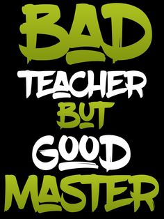 the words bad teacher but good master are in green and white letters on a black background