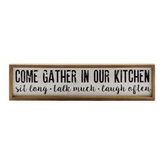 a wooden sign that says come gather in our kitchen sit long, talk much laugh often