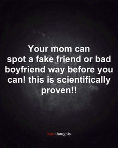 a black and white photo with the words your mom can spot a fake friend or bad boyfriend