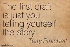 the first draft is just you telling yourself the story