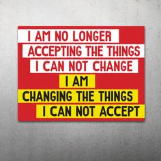 a red and yellow sign that says i am no longer accepting the things i can not change