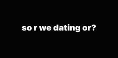 the words so r we dating or? are in white on a black background,