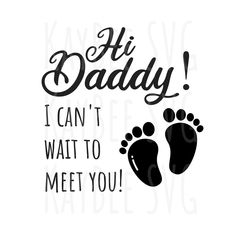 a black and white image with the words hi daddy i can't wait to meet you