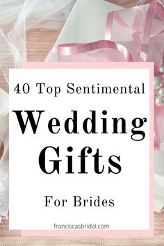 the words 40 top sentimental wedding gifts for brides in pink and white with ribbons