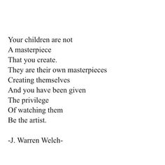 a poem written in black and white with the words, your children are not a masterpiece that you create