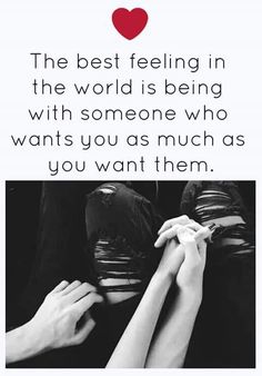 two hands holding each other with the words, the best feeling in the world is being with someone who wants you as much as you want them