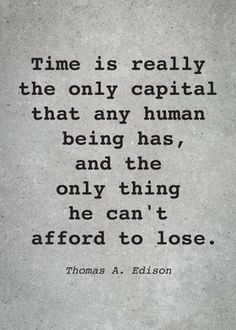 thomas a edison quote about time is really the only capital that any human being has, and the only thing he can't afie