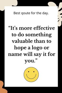 a poster with the quote it's more effective to do something valuable than to hope a logo or name will say it for you