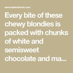 a quote that reads, every bite of these chewy blondes is packed with chunks of white and semisweet chocolate and ma