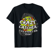 i'm the crazy catcher they wanted you about t - shirt