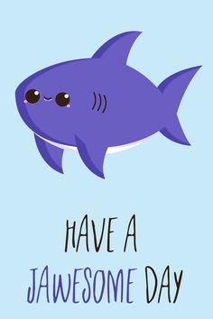 a blue shark with the words have a awesome day