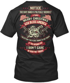 Notice This Shirt Owner Is Politically Incorrect I Say Merry Christmas God Bless America I Salute Our Flag & Give... Black T-Shirt Back Warriors Shirt, In God We Trust, God Bless America, Country Outfits, Favorite Shirts, God Bless, Custom Clothes