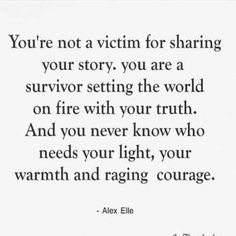 the quote you're not a victim for sharing your story, you are a survivor setting the world on fire with your truth