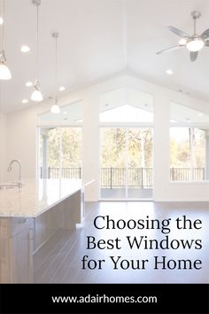 an open kitchen with the words choosing the best windows for your home on top of it