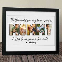 a framed photo with the words'to the world you may be one person, but not